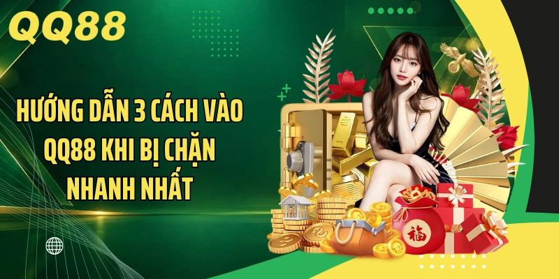 Hướng dẫn 3 cách vào QQ88 khi bị chặn nhanh nhất